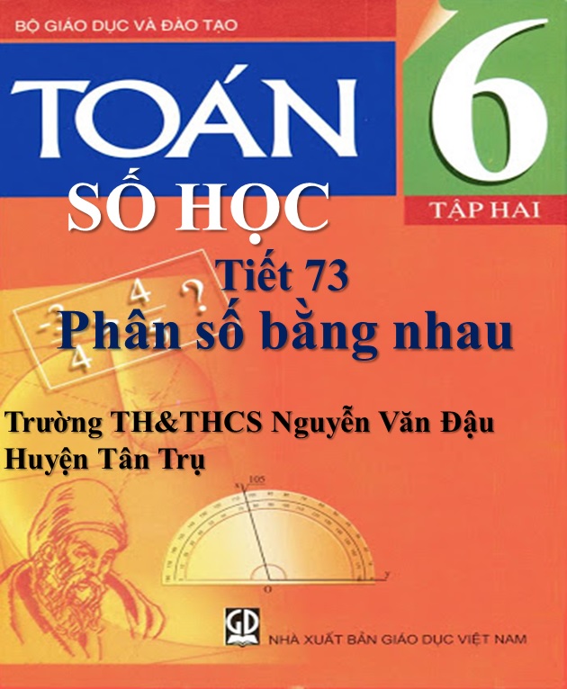 Số học 6 - Bài 2: PHÂN SỐ BẰNG NHAU - Trường TH&THCS Nguyễn Văn Đậu - Huyện Tân Trụ