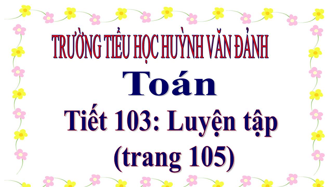 Luyện tập trang 105_TH Huỳnh Văn Đảnh_Tân Trụ