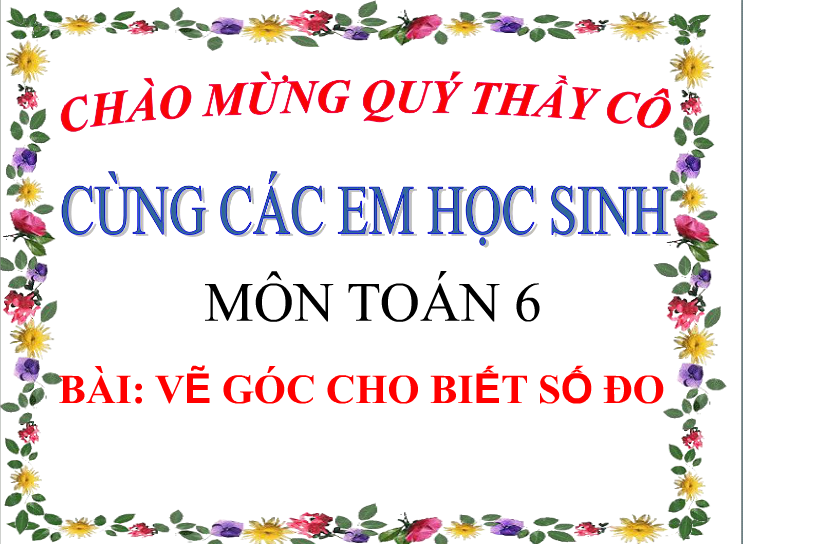 Toán 6_Vẽ góc biết số đo_THCS Trần Văn Giàu_KT