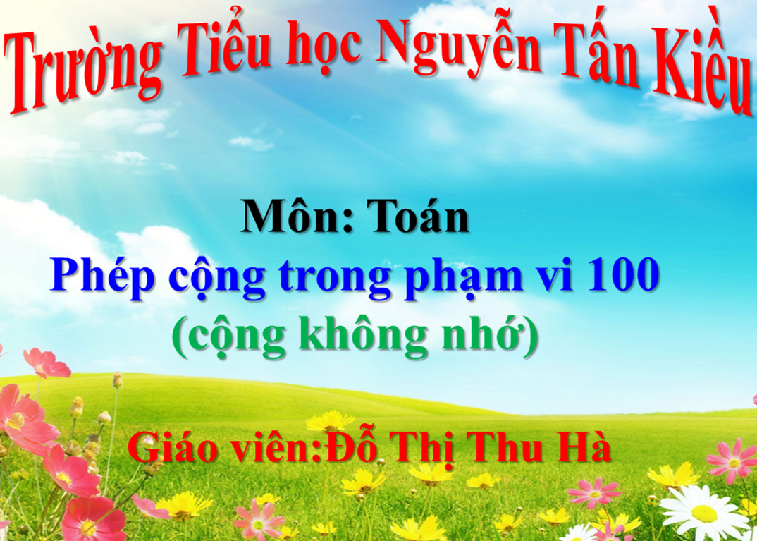 Phép cộng trong phạm vị 100 (cộng không nhớ) - Trường Tiểu học Nguyễn Tấn Kiều - Thị xã Kiến Tường