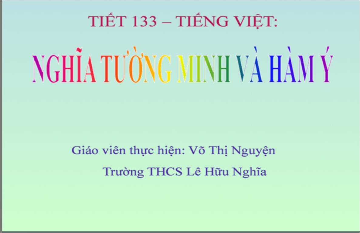Tiết 133: Tiếng việt- Nghĩa Tường Minh và Hàm Ý_ Trường THCS Lê Hữu Nghĩa_ Tân Thạnh
