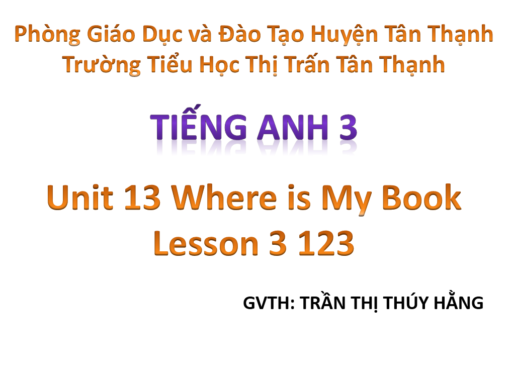 Tiếng Anh lớp 3_Unit 13 Where is My Book Lesson 3 123_TH Thị Trấn_ Tân Thạnh