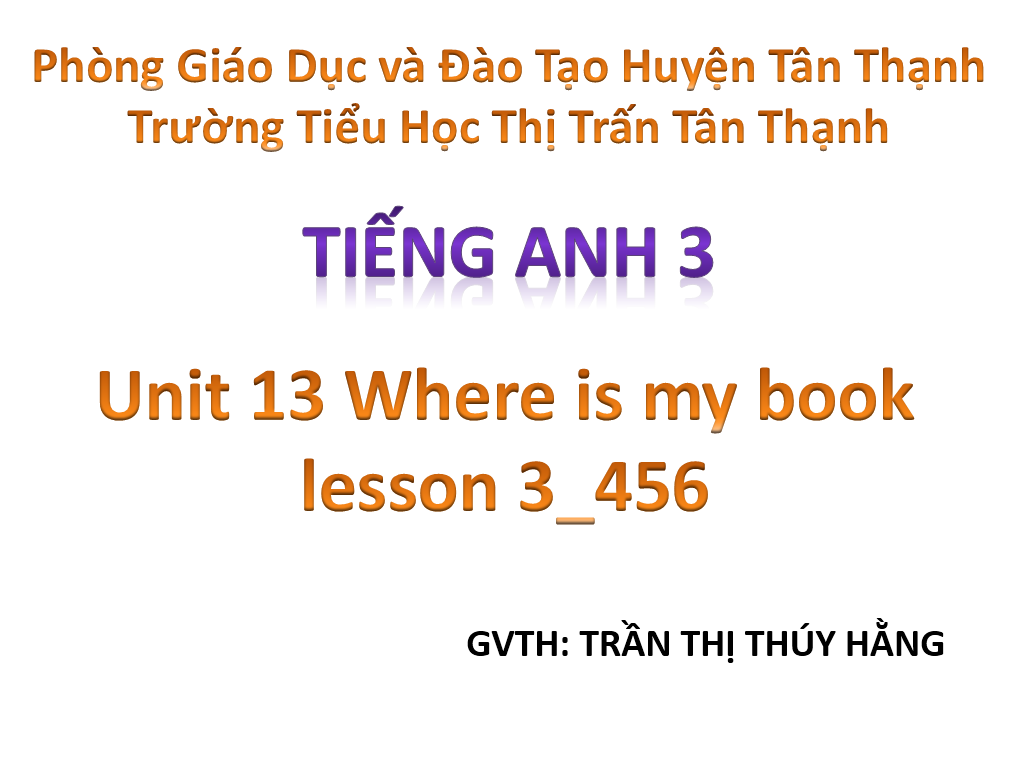 Tiếng Anh 3 Unit 13 Where is my book lesson 3_456_ TH Thị Trấn_ Tân Thạnh