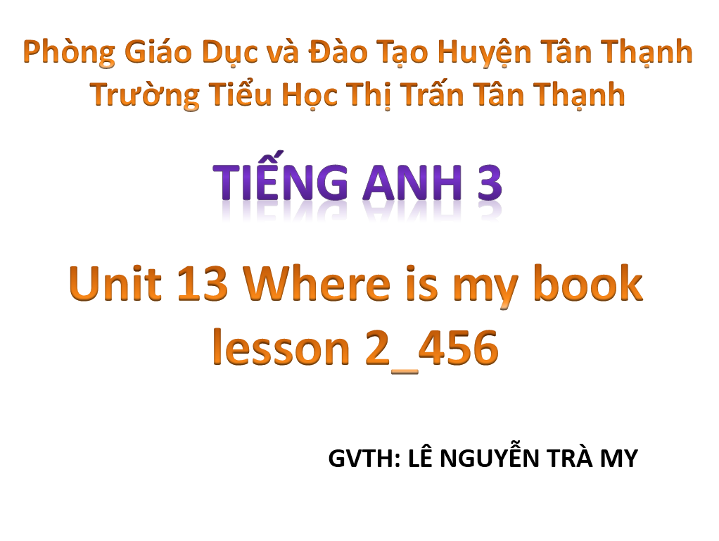 Tiếng Anh lớp 3_ Unit 13 Where is my book lesson 2_456_TH Thị Trấn_Tân Thạnh