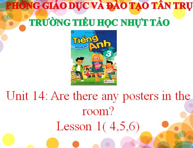 UNIT 14: ARE THERE ANY POSTERS IN THE ROOM?-LESSON 1(4,5,6)