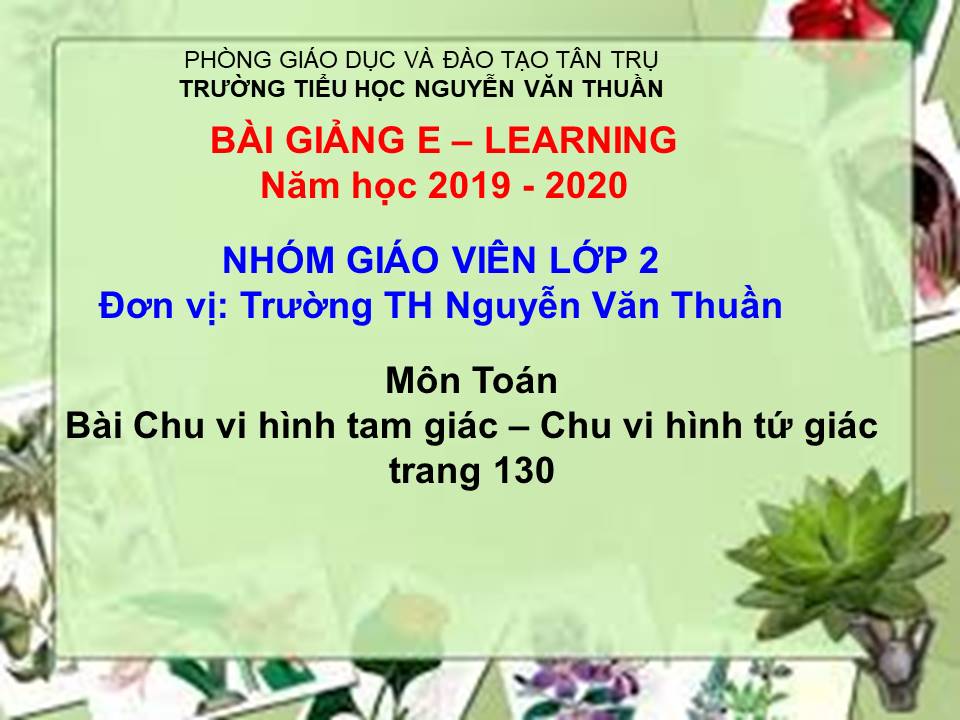 Bài Chu vi hình tam giác - chu vi hình tứ giác trang 130 - TH Nguyễn Văn Thuần - Tân Trụ