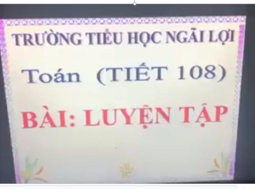 LUYỆN TẬP (TIẾT 108) - Tiểu học Ngãi Lợi - Tp Tân An - Long An
