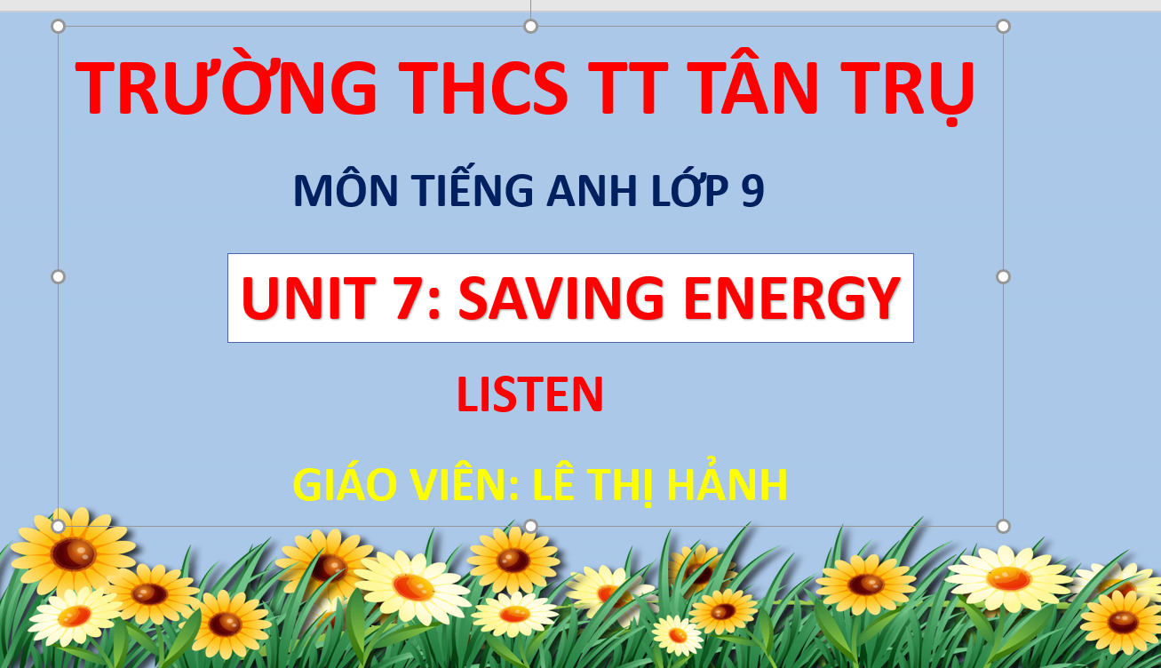 TIENG ANH 9- UNIT 7: SAVING ENERGY/ LISTEN