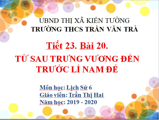 Tiết 23. Bài 20.  TỪ SAU TRƯNG VƯƠNG ĐẾN TRƯỚC LÍ NAM ĐẾ su 6. Trường THCS Trần Văn Trà _ Thị xã Kiến Tường 